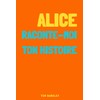 Alice, raconte-moi ton histoire