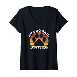 Womens My Dog Said You're A Hoe Funny Quote V-Neck T-Shirt