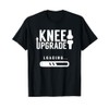 Knee Upgrade Loading Recovery Survivor Knees Knee Surgery T-Shirt