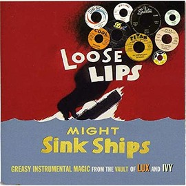 LOOSE LIPS MIGHT SINK SHIPS ~ GREASY INSTRUMENTAL MAGIC FROM THE VAULT OF LUX AND IVY