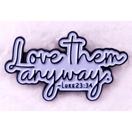 Love Them Anyway Luke 23:34 23 34 Jesus Christ Christian Bible Verse 1.2" Enamel Pin Badge