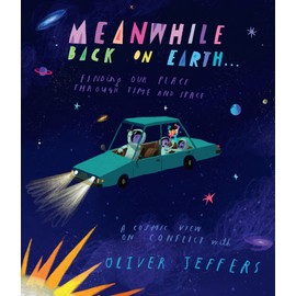 Meanwhile Back on Earth: The spectacular new illustrated picture book for children, from the creator of internationally bestselling Here We Are and What We’ll Build