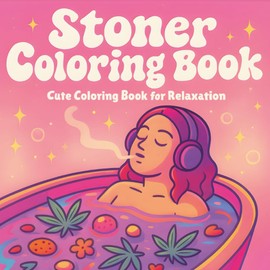 Stoner Coloring Book - Cute Coloring Book for Relaxation: Pyschedelic Coloring Book for Adults with Cartoon Illustration of Stoner Girls with Cozy & Chill Vibes