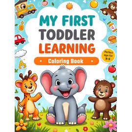 My First Toddler Learning coloring Book: Fun Learning Activities Featuring Everyday Objects, Cute Animals, Toys, Food, Vehicles, and More – Perfect age 2-5 years Early Development kids .