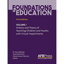 Foundations of Education: Volume I: History and Theory of Teaching Children and Youths with Visual Impairments
