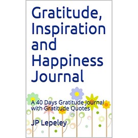  Gratitude, Inspiration and Happiness Journal: A 40 Days Gratitude Journal with Gratitude Quotes