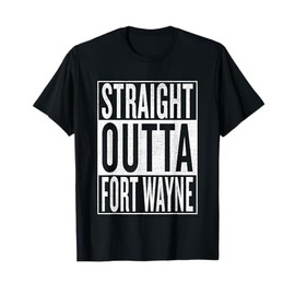 Straight Outta Fort Wayne Great Travel & Gift Idea T-Shirt T-Shirt