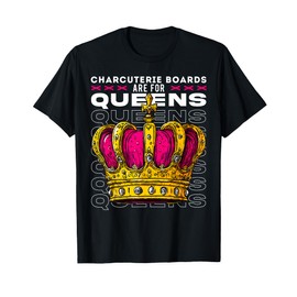 Charcuterie Boards Are For Queens, Luxurious Royal Feast T-Shirt