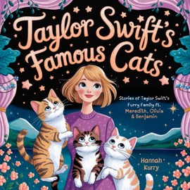 Taylor Swift’s Famous Cats: Stories of Taylor Swift’s Furry Family Featuring Meredith, Olivia & Benjamin (Swiftie Must Reads)