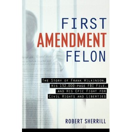 First Amendment Felon: The Story of Frank Wilkinson, His 132,000 Page FBI File and His Epic Fight for Civil Rights and Liberties