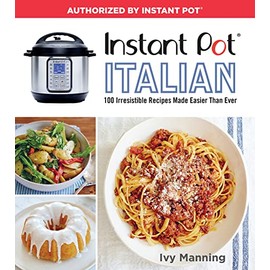 Instant Pot Italian: 100 Irresistible Recipes Made Easier Than Ever