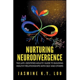 Nurturing Neurodivergence: The Late-Identified Adults' Guide to Building Healthy Relationships with Self and Others