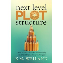 Next Level Plot Structure: How to Write a Better Novel Using Advanced Storytelling Techniques (Helping Writers Become Authors, Band 12)