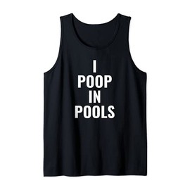 Swimming Pool Pooper Swimmer Confession I Poop in Pools Tank Top