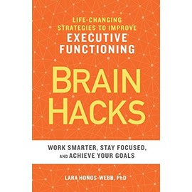 BRAIN HACKS: Life-Changing Strategies to Improve Executive Functioning