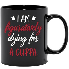 Make Your Mark Design I Am Figuratively Dying, a Cuppa, Black 11oz Ceramic Mug