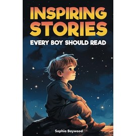 Inspiring Stories Every Boy Should Read: A Motivational Children's Book About Self-Confidence, Courage, and Kindness, to Empower and Uplift Young Readers