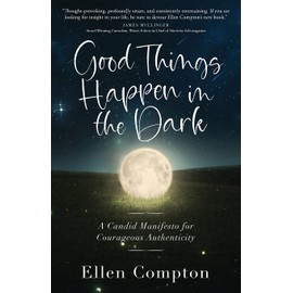 Good Things Happen in the Dark: A Candid Manifesto for Courageous Authenticity