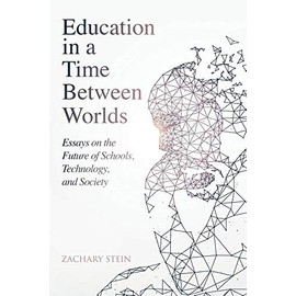 Education in a Time Between Worlds: Essays on the Future of Schools, Technology, and Society