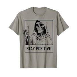 Stay Positive Skeleton Reaper Dark Humor Meme T-Shirt