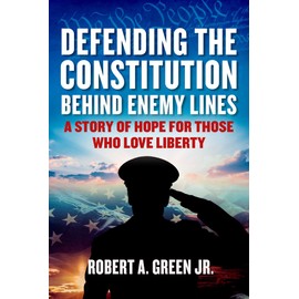 Defending the Constitution behind Enemy Lines: A Story of Hope for Those Who Love Liberty