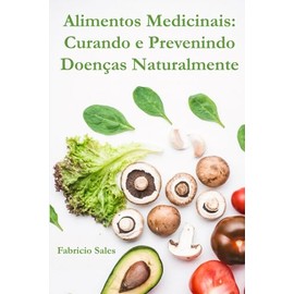  Alimentos Medicinais: Curando e Prevenindo Doenças Naturalmente (Portuguese Edition)
