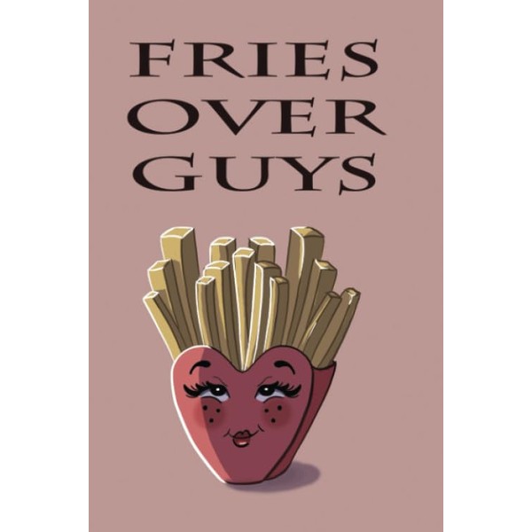 fries over guys: anti-valentine's day gift notebook for your single