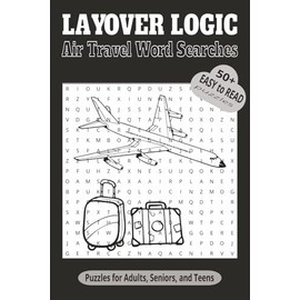 Layover Logic Air Travel Word Searches: Word Searches with Easy to Read Print about Air Travel ,Inflight Amenities, Airport Safety and more : 6 x 9 ... Gift for Vacations, Holidays and Leisure Time