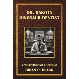 Dr. Dakota Dinosaur Dentist: A Prehistoric Tale of Courage