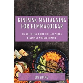 Kinesisk matlagning för hemmakockar: En autentisk guide till att skapa kinesiska smaker hemma