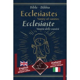 Ecclesiastes (Vanity of vanities) - Ecclesiaste (Vanità delle vanità): Bilingual parallel text - Bilingue con testo a fronte: English - Italian / Inglese - Italiano