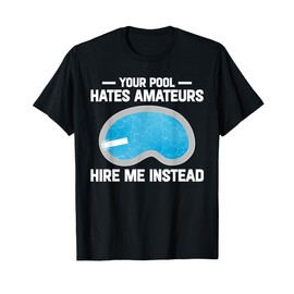 Your Pool Hates Amateurs Hire Me Insteat Pool Guy T-Shirt