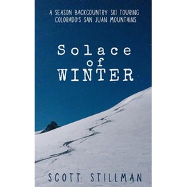 Solace Of Winter: A Season Backcountry Ski Touring Colorado's San Juan Mountains