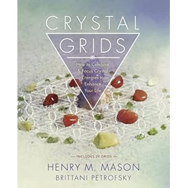 Crystal Grids: How to Combine & Focus Crystal Energies to Enhance Your Life