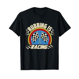 Rubbing Is Racing Funny Checkered Flag Race Car Racer Racing T-Shirt