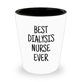 Dialysis Nurse Gift - Funny Dialysis Shot Glass - Dialysis Nurse Present - Best Dialysis Nurse Ever