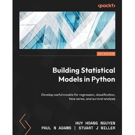 Building Statistical Models in Python: Develop useful models for regression, classification, time series, and survival analysis