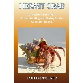 HERMIT CRAB: Life Within the Shell: Understanding and Caring for the Coastal Nomad
