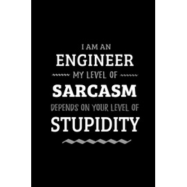 Engineer - My Level of Sarcasm Depends On Your Level of Stupidity: Blank Lined Funny Engineering Journal Notebook Diary as a Perfect Gag ... Gift for friends, coworkers and family.