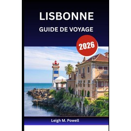 LISBONNE GUIDE DE VOYAGE 2026: Votre passeport pour la ville lumière, les collines et l'histoire