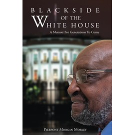Black Side of the White House: A Memoir For Generations To Come