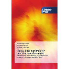 Heavy duty mandrels for piercing seamless pipes: Optimization of mechanical properties of the mandrel to produce seamless pipes