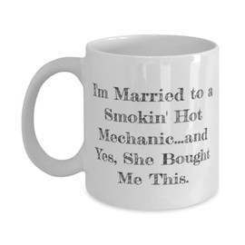 Husband Gifts For Husband, I'm Married to a Smokin' Hot Mechanic...and Yes, She Bought Me., Perfect Husband 11oz 15oz Mug, Cup From Wife