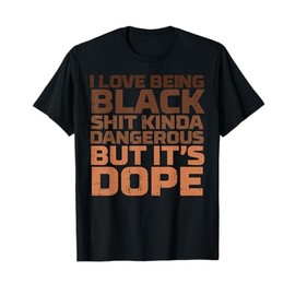 I Love Being Black Dangerous African Melanin Black History T-Shirt