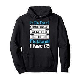 I'm Too Emotionally Attached To Fictional Characters Hoodie Pullover Hoodie
