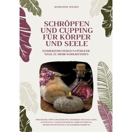 Schröpfen und Cupping für Körper und Seele: Schmerzfrei durch natürliche Wege zu mehr Wohlbefinden: Praktische Tipps und effektive Techniken für ... und Schmerzlinderung (German Edition)
