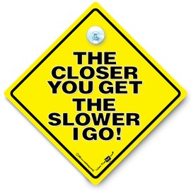The Closer You Get The Slower I Go Car Sign. Yellow and Black Anti Tailgate Sign With Rubber Suction Cup