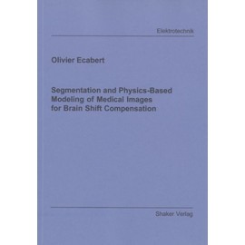 Segmentation and Physics-Based Modeling of Medical Images for Brain Shift Compensation (Berichte aus der Elektrotechnik)