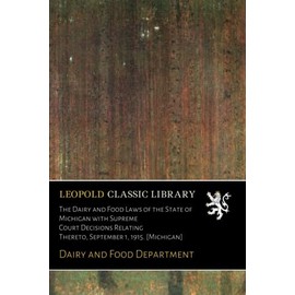The Dairy and Food Laws of the State of Michigan with Supreme Court Decisions Relating Thereto, September 1, 1915. [Michigan]