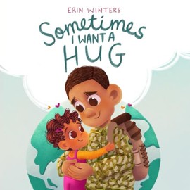 Sometimes I Want A Hug: A therapeutic deployment book for military families (male service member version)